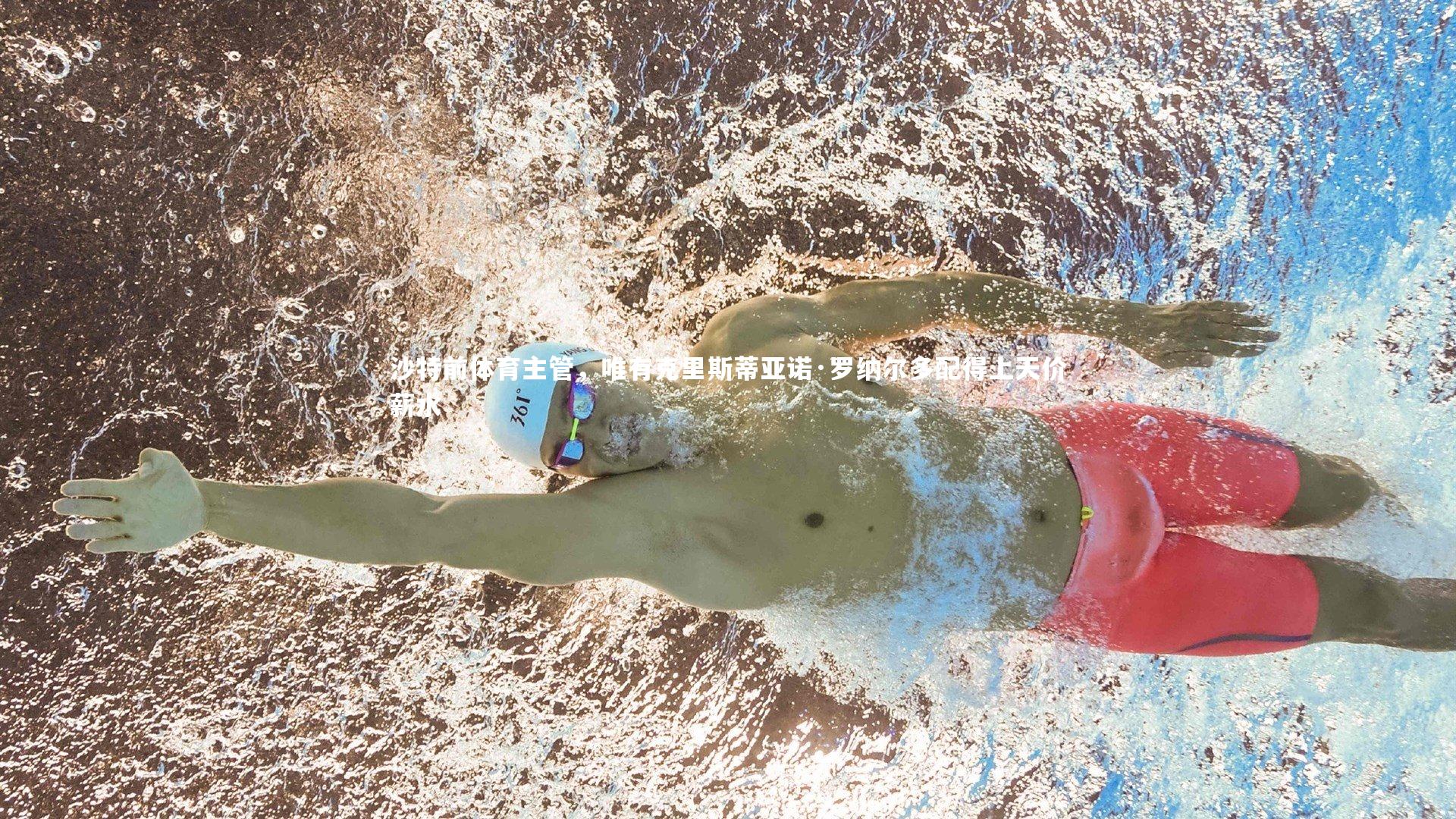 沙特前体育主管，唯有克里斯蒂亚诺·罗纳尔多配得上天价薪水